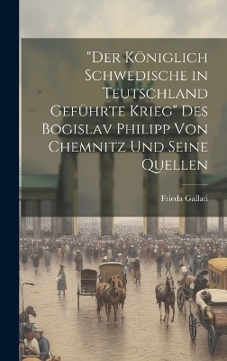 "Der Königlich Schwedische in Teutschland Geführte Krieg" Des Bogislav Philipp Von Chemnitz Und Seine Quellen - Frieda Gallati