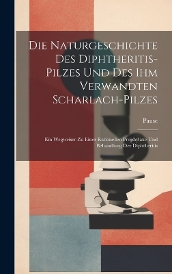 Die Naturgeschichte Des Diphtheritis-Pilzes Und Des Ihm Verwandten Scharlach-Pilzes