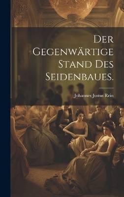 Der gegenw&auml;rtige Stand des Seidenbaues. - Johannes Justus Rein