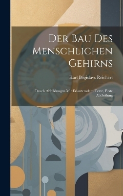 Der Bau Des Menschlichen Gehirns - Karl Bogislavs Reichert
