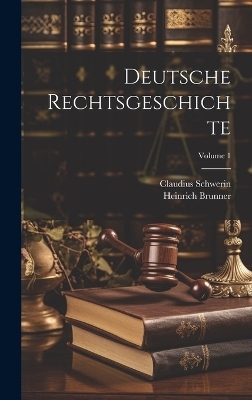 Deutsche Rechtsgeschichte; Volume 1 - Heinrich Brunner, Claudius Schwerin