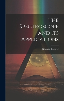 The Spectroscope and Its Applications - Norman Lockyer