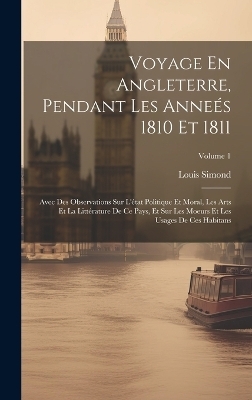 Voyage En Angleterre, Pendant Les Anne&eacute;s 1810 Et 1811 - Louis Simond