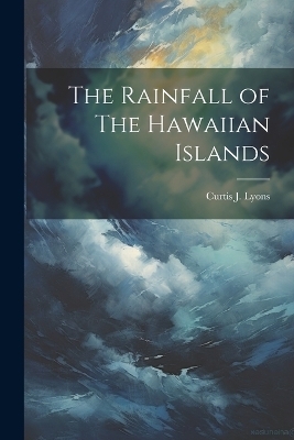 The Rainfall of The Hawaiian Islands - Curtis J Lyons