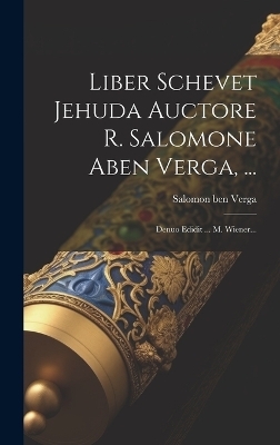 Liber Schevet Jehuda Auctore R. Salomone Aben Verga, ...
