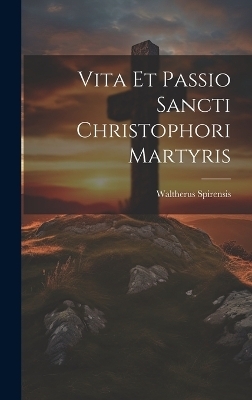 Vita Et Passio Sancti Christophori Martyris - Waltherus Spirensis