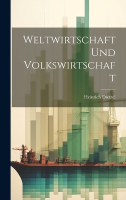 Weltwirtschaft Und Volkswirtschaft - Heinrich Dietzel