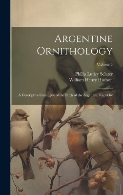 Argentine Ornithology - William Henry Hudson, Philip Lutley Sclater