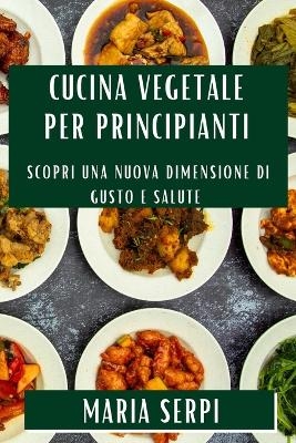 Cucina Vegetale per Principianti - Maria Serpi
