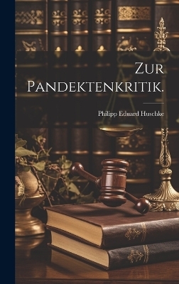 Zur Pandektenkritik. - Philipp Eduard Huschke