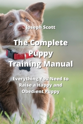 The Complete Puppy Training Manual - Joseph Scott
