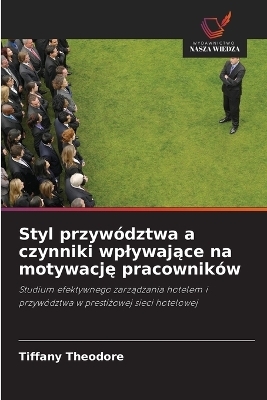 Styl przyw&oacute;dztwa a czynniki wplywające na motywację pracownik&oacute;w - Tiffany Theodore