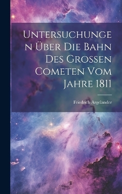 Untersuchungen Über Die Bahn Des Grossen Cometen Vom Jahre 1811