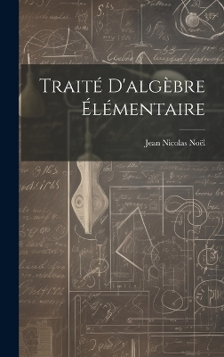 Traité D'algèbre Élémentaire - Jean Nicolas Noël