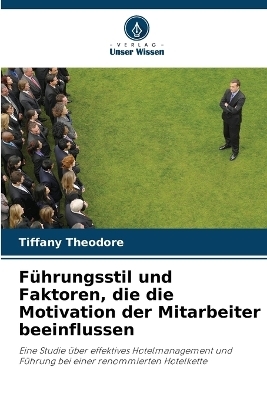 F&uuml;hrungsstil und Faktoren, die die Motivation der Mitarbeiter beeinflussen - Tiffany Theodore