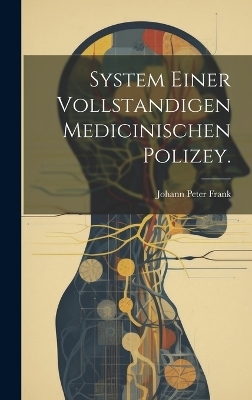 System einer vollstandigen medicinischen Polizey. - Johann Peter Frank