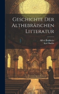 Geschichte Der Althebr&auml;ischen Litteratur - Alfred Bertholet, Karl Budde