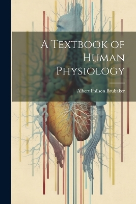 A Textbook of Human Physiology - Albert Philson Brubaker