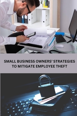 Small Business Owners' Strategies to Mitigate Employee Theft - Richard D Myers