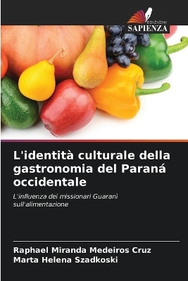 L'identit&agrave; culturale della gastronomia del Paran&aacute; occidentale - Raphael Miranda Medeiros Cruz, Marta Helena Szadkoski