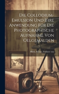 Die collodium-emulsion und ihre anwendung für die photographische aufnahme von oelgemälden