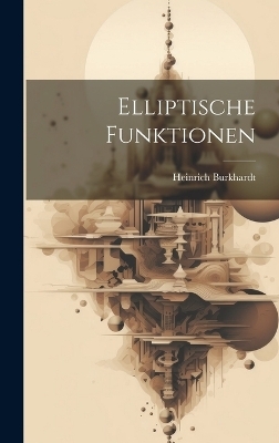Elliptische Funktionen - Heinrich Burkhardt