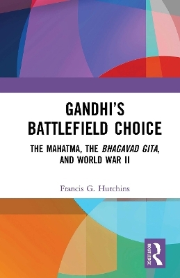 Gandhi&rsquo;s Battlefield Choice - Francis G. Hutchins