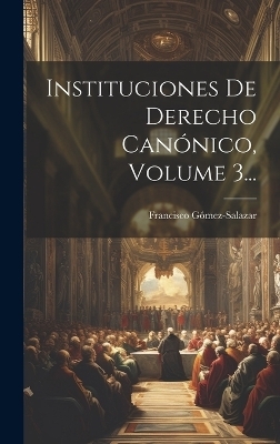 Instituciones De Derecho Canónico, Volume 3...