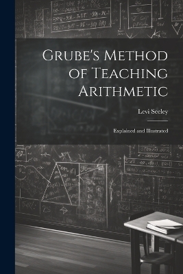 Grube's Method of Teaching Arithmetic - Levi Seeley