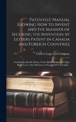 Patentees' Manual Showing How to Invent and the Manner of Securing the Invention by Letters Patent in Canada and Foreign Countries [microform] - 