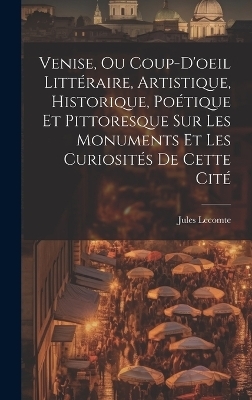 Venise, Ou Coup-D'oeil Littéraire, Artistique, Historique, Poétique Et Pittoresque Sur Les Monuments Et Les Curiosités De Cette Cité