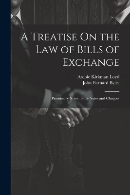 A Treatise On the Law of Bills of Exchange - John Barnard Byles, Archie Kirkman Loyd