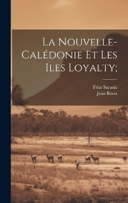 La Nouvelle-Cal&eacute;donie et les Iles Loyalty; - Fritz 1859-1942 Sarasin, Jean Roux