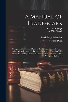 A Manual of Trade-mark Cases - Lewis Boyd Sebastian, Rowland Cox