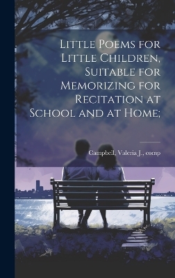 Little Poems for Little Children, Suitable for Memorizing for Recitation at School and at Home; - 