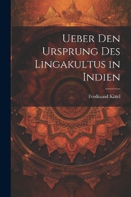 Ueber den Ursprung des Lingakultus in Indien