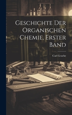 Geschichte der organischen Chemie, Erster Band - Carl Graebe