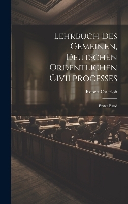 Lehrbuch des Gemeinen, Deutschen Ordentlichen Civilprocesses - Robert Osterloh
