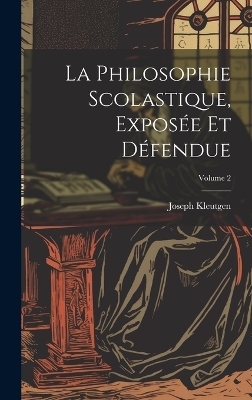 La Philosophie Scolastique, Expos&eacute;e Et D&eacute;fendue; Volume 2 - Joseph Kleutgen
