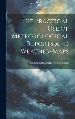 The Practical Use of Meteorological Reports and Weather-Maps - 
