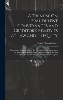 A Treatise On Fraudulent Conveyances and Creditor's Remedies at Law and in Equity