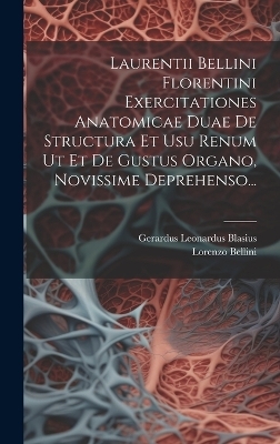 Laurentii Bellini Florentini Exercitationes Anatomicae Duae De Structura Et Usu Renum Ut Et De Gustus Organo, Novissime Deprehenso... - Lorenzo Bellini