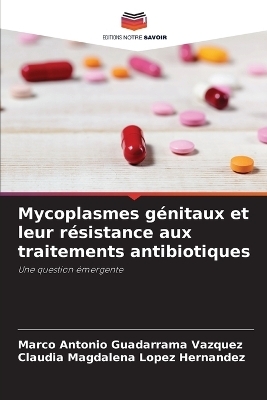 Mycoplasmes g&eacute;nitaux et leur r&eacute;sistance aux traitements antibiotiques - Marco Antonio Guadarrama V&aacute;zquez, Claudia Magdalena L&oacute;pez Hern&aacute;ndez