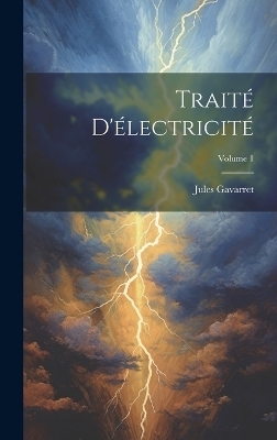Trait&eacute; D'&eacute;lectricit&eacute;; Volume 1 - Jules Gavarret