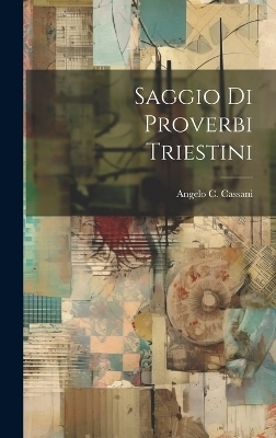 Saggio Di Proverbi Triestini - Angelo C Cassani