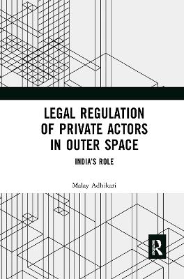 Legal Regulation of Private Actors in Outer Space - Malay Adhikari