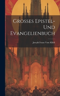 Grosses Epistel- Und Evangelienbuch - Joseph Franz Von Allioli