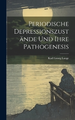 Periodische Depressionszust&auml;nde Und Ihre Pathogenesis - Karl Georg Lange