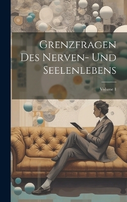 Grenzfragen Des Nerven- Und Seelenlebens; Volume 1