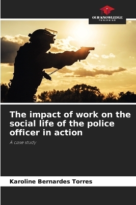 The impact of work on the social life of the police officer in action - Karoline Bernardes Torres